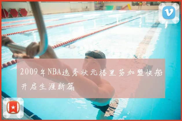 2009年NBA选秀状元格里芬加盟快船开启生涯新篇