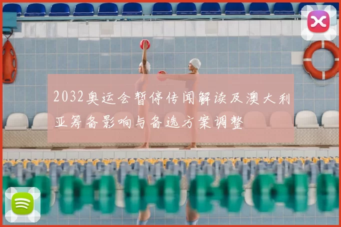 2032奥运会暂停传闻解读及澳大利亚筹备影响与备选方案调整