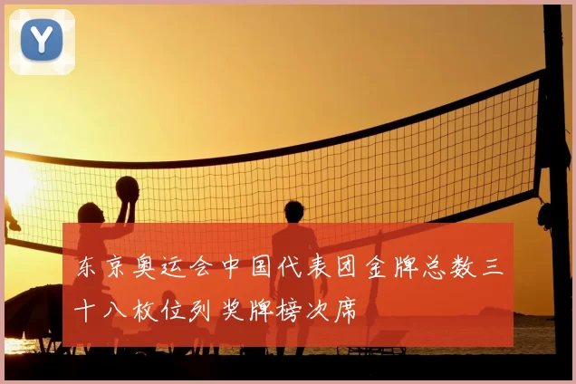 东京奥运会中国代表团金牌总数三十八枚位列奖牌榜次席