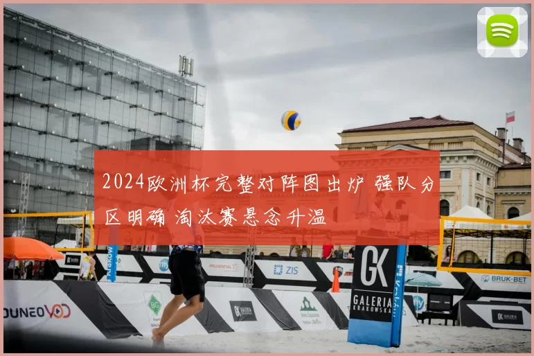 2024欧洲杯完整对阵图出炉 强队分区明确 淘汰赛悬念升温
