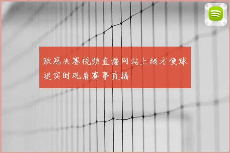 欧冠决赛视频直播网站上线方便球迷实时观看赛事直播
