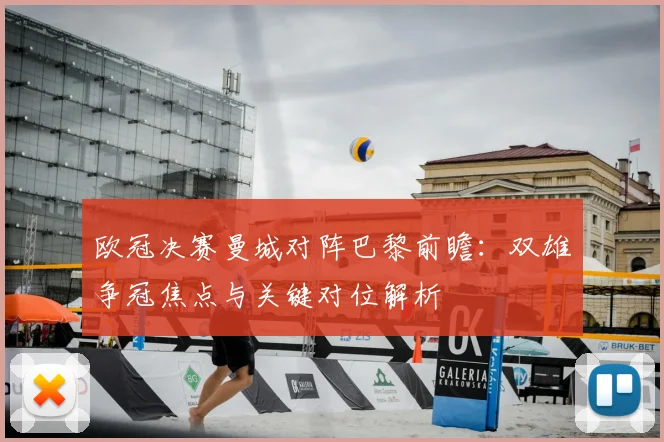 欧冠决赛曼城对阵巴黎前瞻：双雄争冠焦点与关键对位解析